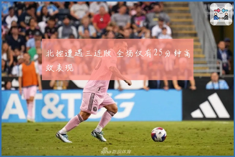 北控遭遇三连败 全场仅有25分钟高效表现