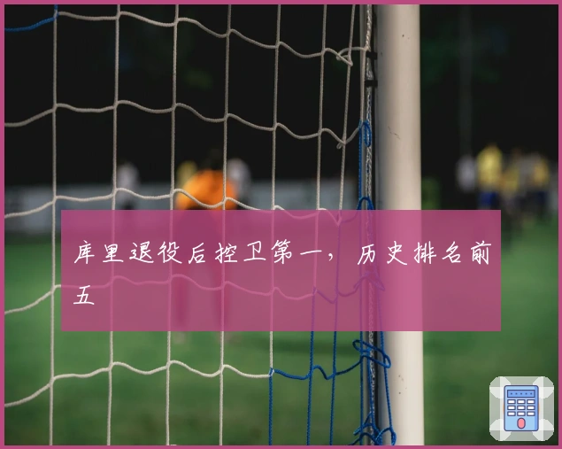 库里退役后控卫第一,历史排名前五