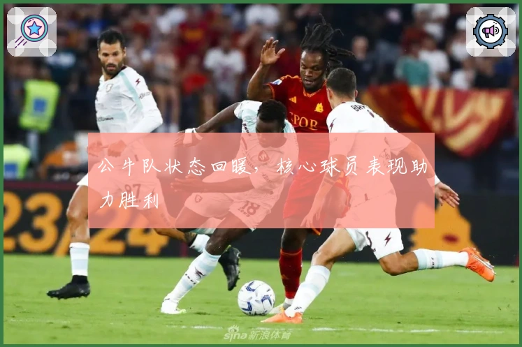 公牛队状态回暖，核心球员表现助力胜利