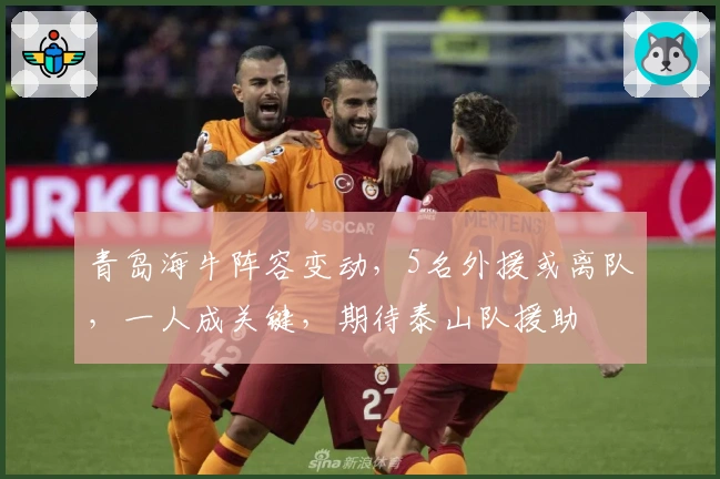 青岛海牛阵容变动，5名外援或离队，一人成关键，期待泰山队援助